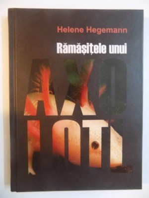 RAMASITELE UNUI AXOLOTL de HELENE HEGEMANN , 2011 foto