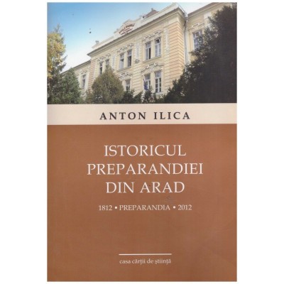 Anton Ilica - Istoricul preparandiei din Arad (1812-2012) - 131283 foto