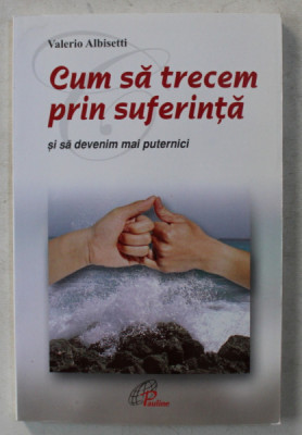 CUM SA TRECEM PRIN SUFERINTA SI SA DEVENIM MAI PUTERNICI de VALERIO ALBISETTI , 2010 foto