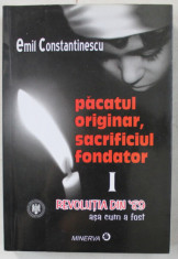 PACATUL ORIGINAR , SACRIFICIUL FONDATOR , REVOLUTIA DIN &amp;#039; 89 , ASA CUM A FOST , VOLUMUL I de EMIL CONSTANTINESCU , 2009 foto