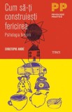 Christophe Andre - Cum sa-ti construiesti fericirea. Psihologia fericirii