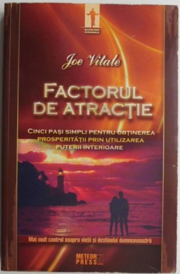 Factorul de atractie. Cinci pasi simpli pentru obtinerea prosperitatii prin utilizarea puterii interioare &amp;ndash; Joe Vitale foto