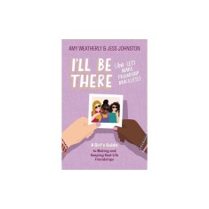 I&#039;ll Be There (and Let&#039;s Make Friendship Bracelets): A Girl&#039;s Guide to Making and Keeping Real-Life Friendships