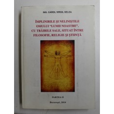 IMPLINIRILE SI NELINISTILE OMULUI ,, LUMII NOASTRE &#039;&#039; , CU TRAIRILE SALE , SITUAT INTRE FILOSOFIE , RELIGIE SI STIINTA , de ING. CAROL VIRGIL SELEA ,