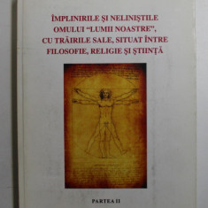 IMPLINIRILE SI NELINISTILE OMULUI ,, LUMII NOASTRE '' , CU TRAIRILE SALE , SITUAT INTRE FILOSOFIE , RELIGIE SI STIINTA , de ING. CAROL VIRGIL SELEA ,