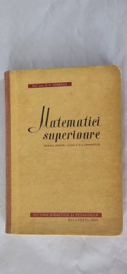 MATEMATICI SUPERIOARE CLASA A XI A UMANISTICA - D.V. IONESCU, EDITURA DIDACTICA SI PEDAGOGICA ANUL 1966 . foto