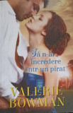 SA N-AI INCREDERE INTR-UN PIRAT-VALERIE BOWMAN-255725
