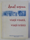 VIATA VISATA , VIATA TRAITA de DOREL COSMA , 2000 * CONTINE DEDICATIA AUTORULUI