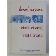 VIATA VISATA , VIATA TRAITA de DOREL COSMA , 2000 * CONTINE DEDICATIA AUTORULUI