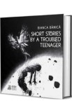 Short Stories by a Troubled Teenager - Bianca Banica