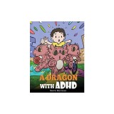 A Dragon With ADHD: A Children's Story About ADHD. A Cute Book to Help Kids Get Organized, Focus, and Succeed.