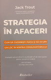 Strategia in afaceri Cum sa cuceresti piata si sa ocupi un loc in mintea consumatorului