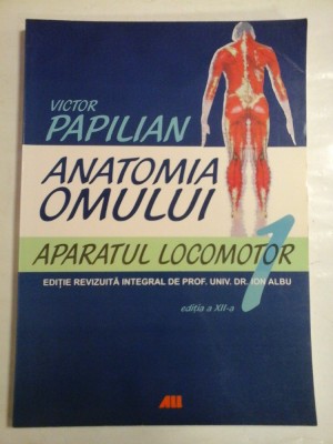 ANATOMIA OMULUI - volumul 1 - APARATUL LOCOMOTOR - VICTOR PAPILIAN - editia a XII-a -2014 foto