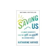 Saving Us: A Climate Scientist's Case for Hope and Healing in a Divided World