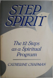 Cumpara ieftin Step Spirit. The 12 Steps as a Spiritual Program &ndash; Catherine Chapman