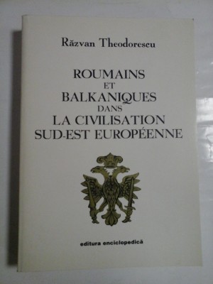 ROUMAINS ET BALKANIQUES DANS LA CIVILISATION SUD-EST EUROPEENNE - RAZVAN THEODORESCU foto