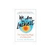 We Are the Luckiest: The Surprising Magic of a Sober Life