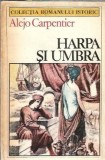 Harpa si umbra Alejo Carpentier, roman istoric, literatura clasica straina, Editura Univers, coperta cartonata