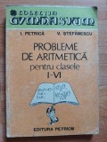Probleme Aritmetica Clasele 1-6: I. Petrica, V. Stefanescu, Editura Petrion, Matematica