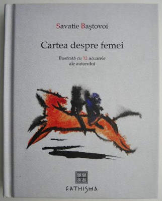 Cartea despre femei &amp;ndash; Savatie Bastovoi foto