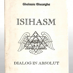Isihasm - Dialog in absolut - Ghelasie Gheorghe, Ed. Axis Mundi