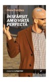 &Icirc;n sf&acirc;rșit am o viață perfectă - Paperback - Horia Corcheș - OMG Publishing House