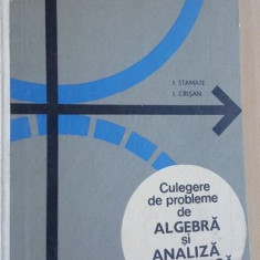 Culegere de probleme de algebra si analiza matematica pentru licee- I. Stamate, I. Crisan