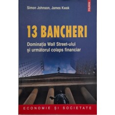 13 bancheri. Dominatia Wall Street-ului si urmatorul colaps financiar - Simon Johnson, James Kwak