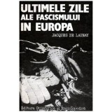 Jacques de Launay - Ultimele zile ale fascismului in Europa - 102008