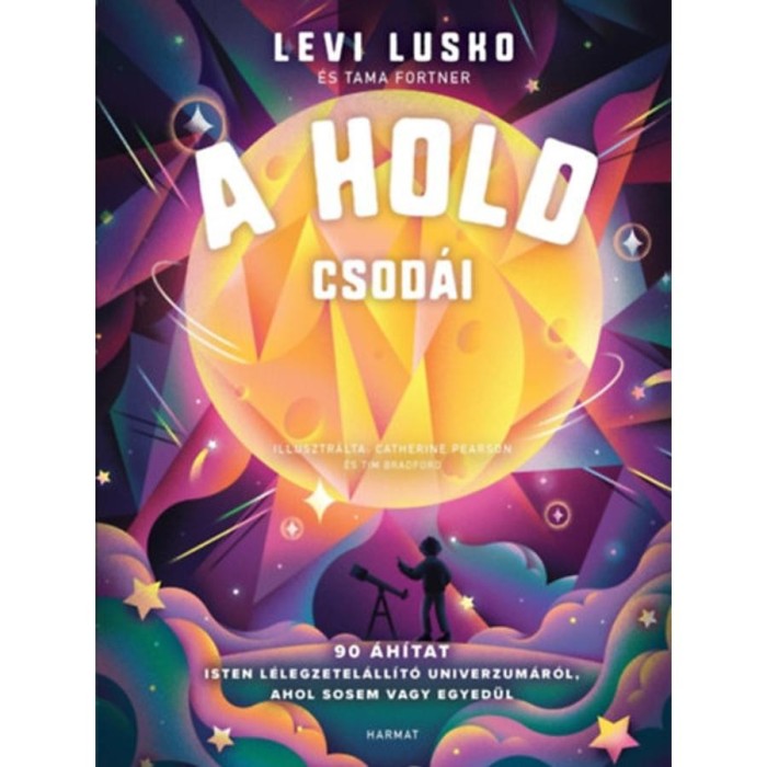 A Hold csod&aacute;i - 90 &aacute;h&iacute;tat Isten l&eacute;legzetel&aacute;ll&iacute;t&oacute; univerzum&aacute;r&oacute;l, ahol sosem vagy egyed&uuml;l - Levi Lusko