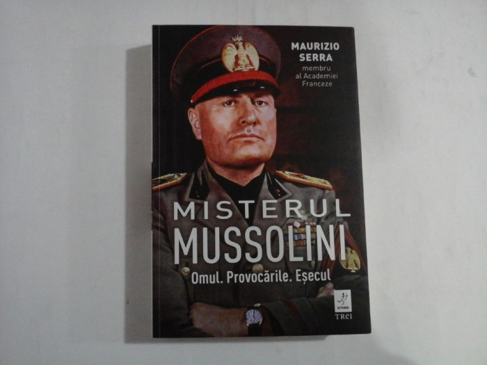 MISTERUL MUSSOLINI (autograf si dedicatie) - OMUL. PROVOCARILE. ESECUL - MAURIZIO SERRA