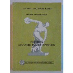 METODICA EDUCATIEI FIZICE SI SPORTIVE de SEPTIMIU FLORIAN TODEA , EDITIA A II A , 2001
