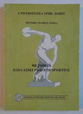 METODICA EDUCATIEI FIZICE SI SPORTIVE de SEPTIMIU FLORIAN TODEA , EDITIA A II A , 2001 foto