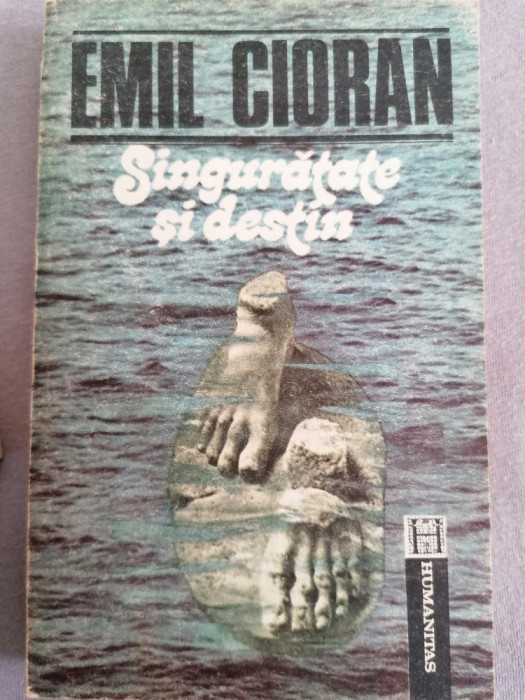 Singuratate si destin - Emil Cioran, Humanitas 1991
