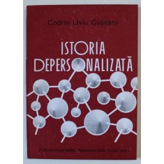 ISTORIA DEPERSONALIZATA de CODRIN LIVIU CUTITARU , SCENARIU DE DECONSTRUCTIE A ISTORIEI DE PE O POZITIE NON - ISTORICA , 1997