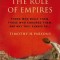 The Rule of Empires: Those Who Built Them, Those Who Endured Them, and Why They Always Fall