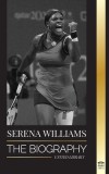 Serena Williams: The Biography of Tennis&#039; Greatest Female Legends; Seeing the Champion on the Line