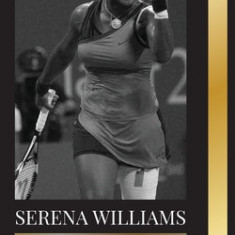 Serena Williams: The Biography of Tennis' Greatest Female Legends; Seeing the Champion on the Line