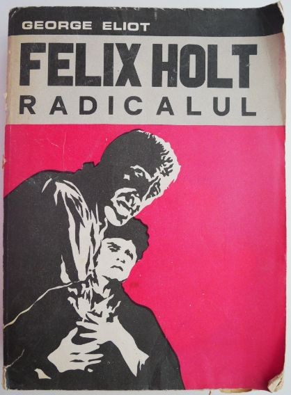 Felix Holt radicalul &ndash; George Eliot