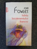 IUBITA LOCOTENENTULUI FRANCEZ - John Fowles 2011, Polirom