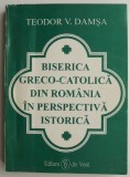 Biserica greco-catolica din Romania in perspectiva istorica &ndash; Teodor V. Damsa