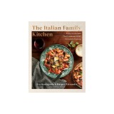 The Italian Family Kitchen: Authentic Recipes That Celebrate Homestyle Italian Cooking