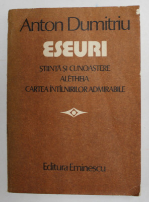 ESEURI . STIINTA SI CUNOASTERE . ALETHEIA . CARTEA INTALNIRILOR ADMIRABILE de ANTON DUMITRIU , 1986 foto