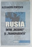 RUSIA INTRE &#039; DEZGHET &#039; SI &#039; TRANSPARENTA &#039; de ALEXANDRU PINTESCU , 2001