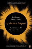 15 Million Degrees: A Journey to the Centre of the Sun | Professor Lucie Green, Penguin Books Ltd