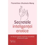 Secretele inteligentei erotice - Florentine D&#039;Aulnois-Wang
