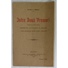 INTRE DOUA VREMURI , PIESA IN TREI ACTE de PETRE C. TRISCA , 1912