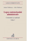 Legea contenciosului administrativ. Comentarii si explicatii. Editia 5 - Anton Trailescu, Alin Trailescu