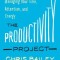 The Productivity Project: Accomplishing More by Managing Your Time, Attention, and Energy