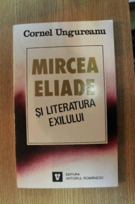 MIRCEA ELIADE SI LITERATURA EXILULUI de CORNEL UNGUREANU , 1995 foto